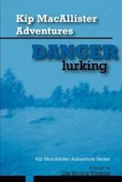 Kip MacAllister Adventures: Danger Lurking!:Kip MacAllister Adventure Series