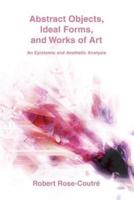 Abstract Objects, Ideal Forms, and Works of Art:An Epistemic and Aesthetic Analysis