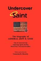 Undercover Saint:The biography of ADMIRAL JEFF D. GOSS