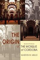 The Origin of the Mosque of Cordoba: Secrets of Andalusia