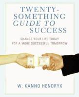 Twenty-something Guide to Success:Change Your Life Today for a More Successful Tomorrow