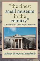the finest small museum In the country:A History of the Lyman Allyn Art Museum