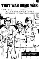 That Was Some War:A G.I.'s Misadventures <BR>December 1942-December 1945