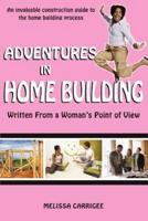 Adventures in Home Building:Written From a Woman's Point of View