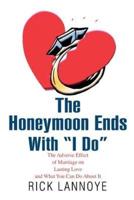 The Honeymoon Ends with I Do: The Adverse Effect of Marriage on Lasting Love and What You Can Do about It