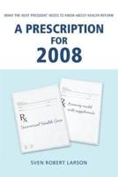 A Prescription for 2008:What the Next President Needs to Know About Health Reform