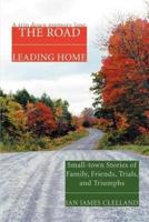 The Road Leading Home:Small-town Stories of Family, Friends, Trials, and Triumphs