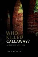 Who Killed Callaway?: A Murder Mystery