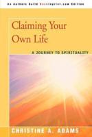 Claiming Your Own Life:A Journey to Spirituality