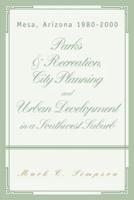Parks & Recreation, City Planning and Urban Development in a Southwest Suburb:Mesa, Arizona 1980-2000