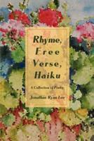 Rhyme, Free Verse, Haiku: A Collection of Poetry