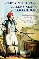 Captain Bucko's Galley Slave Cookbook:Fascinating Facts, Sea Stories, & 100+ Famous Recipes From Worldwide Ports Of Call
