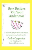 Sew Buttons on Your Underwear: A Collection of My Mother's Non-Sensical, But Always Comical Quirky Quotes.