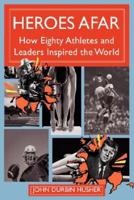 Heroes Afar: How Eighty Athletes and Leaders Inspired the World