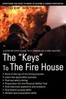 The Keys to the Fire House: Everything You Need to Know to Become a Career Firefighter