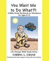 You Want Me to Do What?!:A Bible Study Workbook on Obedience for Ages 6-12