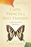 Cads, Princes & Best Friends: A Tale of Lust, Love & Redemption