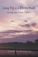 Living Up In A Down World:  Living Life Grace "fully"!