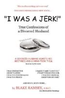 I Was a Jerk!: True Confessions of a Divorced Husband