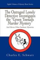 The Outraged Lonely Detective Investigates the Green Toenails Murder Mystery: And Eleven Other Sardonic Mysteries