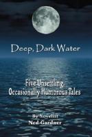 Deep, Dark Water: Five Unsettling, Occasionally Humorous Tales