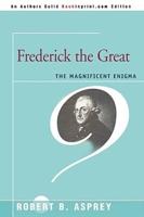 Frederick the Great:The Magnificent Enigma