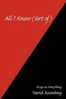 All I Know (Sort of):Essays on Everything