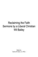Reclaiming the Faith Sermons by a Liberal Christian Wil Bailey