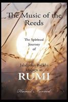 The Music of the Reeds:The Spiritual Journey of Jalaludin Balkhi known as RUMI
