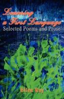 Learning a First Language: Selected Poems and Prose