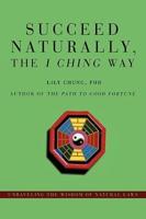 Succeed Naturally, the I Ching Way:Unraveling the Wisdom of Natural Laws