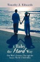 A Baby the Hard Way: One Man's Journey Through the Insane World of Infertility