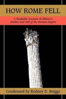 How Rome Fell:A Readable Account of Gibbon's Decline and Fall of the Roman Empire