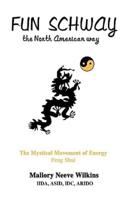 Fun Schway, the North American way:The Mystical Movement of Energy--Feng Shui