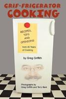 Grif-Frigerator Cooking:Recipes, Tips and Opinions from 40 Years of Cooking