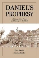 Daniel's Prophesy:A History of the Future and Message to the Elect