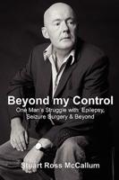 Beyond My Control: One Man's Struggle with Epilepsy, Seizure Surgery & Beyond