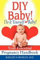 DIY Baby! Do It Yourself Baby!:Your Essential Pregnancy Handbook