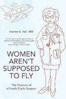 Women Aren't Supposed to Fly: The Memoirs of a Female Flight Surgeon