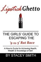 Lipstick Ghetto: The Girls' Guide to Escaping the '9 to 5' Rat Race