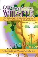 Your Essential Whisper: Six Distinct Ways to Recognize, Trust, and Follow Inner Guidance with Absolute Certainty
