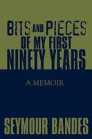 Bits and Pieces of My First Ninety Years: A Memoir