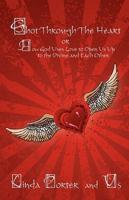Shot Through The Heart:or How God Uses Love to Open Us Up to the Divine and Each Other