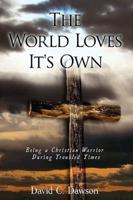 The World Loves It's Own: Being a Christian Warrior During Troubled Times