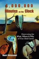 6,000,000 Minutes on the Clock:Discovering the What, Where & Why of Your Ideal Career