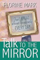 Talk To The Mirror: Feel Great About Yourself Every Day