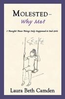 Molested--Why Me?: I Thought These Things Only Happened to Bad Girls