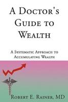 A Doctor's Guide to Wealth: A Systematic Approach to Accumulating Wealth
