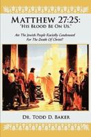 Matthew 27: 25: His Blood Be on Us.: Are the Jewish People Racially Condemned for the Death of Christ?