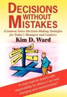 Decisions Without Mistakes: (Common Sense Decision-Making Strategies for Today's Managers and Leaders)